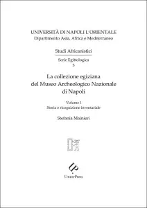 La collezione egiziana del Museo Archeologico Nazionale di Napoli: Storia e ricognizione inventariale Volume I