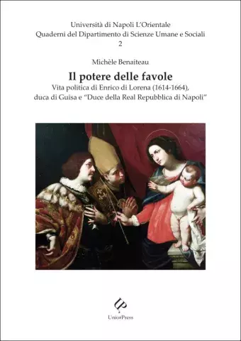Il potere delle favole. Vita politica di Enrico di Lorena (1614-1664), duca di Guisa e "Duce della real Republica di Napoli"