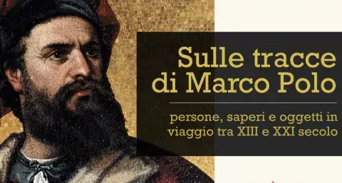 Sulle tracce di Marco Polo: persone, saperi e oggetti in viaggio tra XIII e XXI secolo