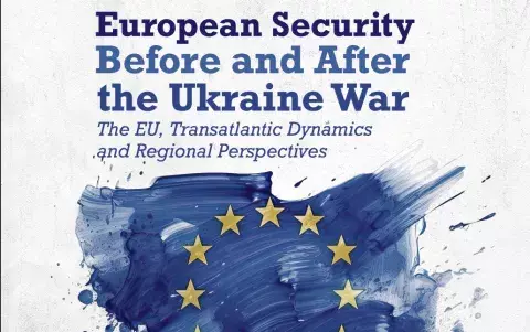 European Security Before and After the Ukraine War The EU, Transatlantic Dynamics and Regional Perspectives.